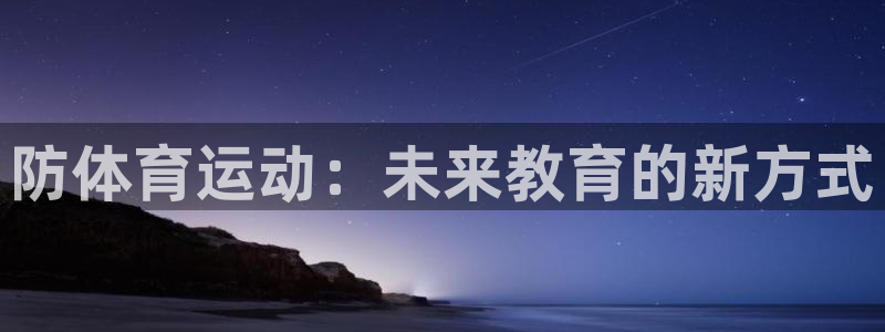 vsport体育在线官网：防体育运动：未来教育的新方式