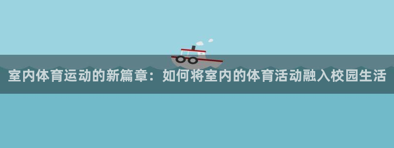 vsport体育在线官网：室内体育运动的新篇章：如何将室内的体育活动融入校园生活